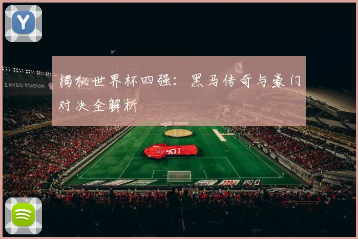 揭秘世界杯四强：黑马传奇与豪门对决全解析