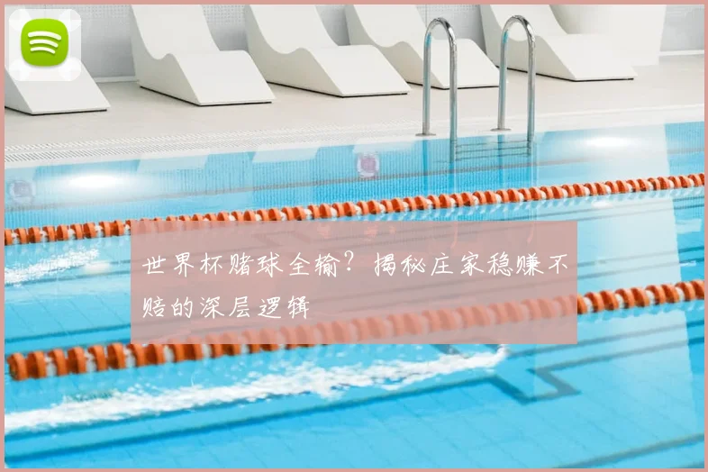 世界杯赌球全输？揭秘庄家稳赚不赔的深层逻辑
