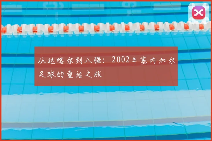 从达喀尔到八强：2002年塞内加尔足球的童话之旅