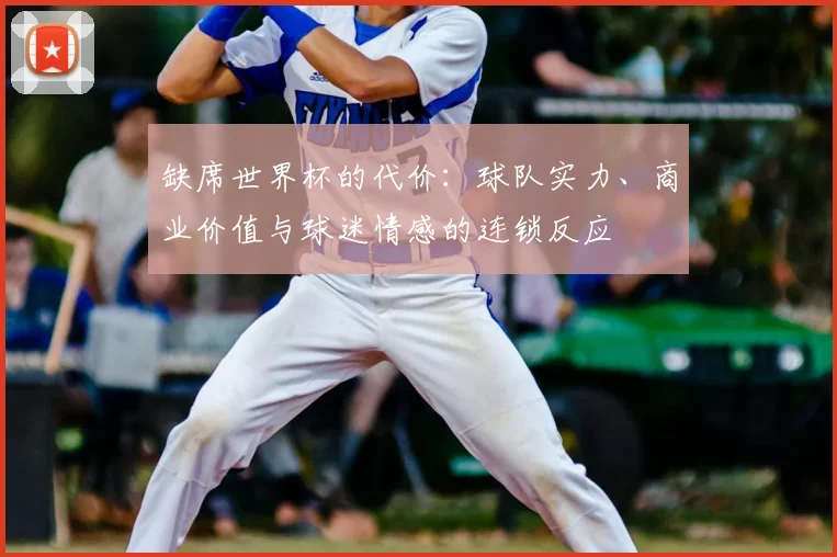 缺席世界杯的代价：球队实力、商业价值与球迷情感的连锁反应