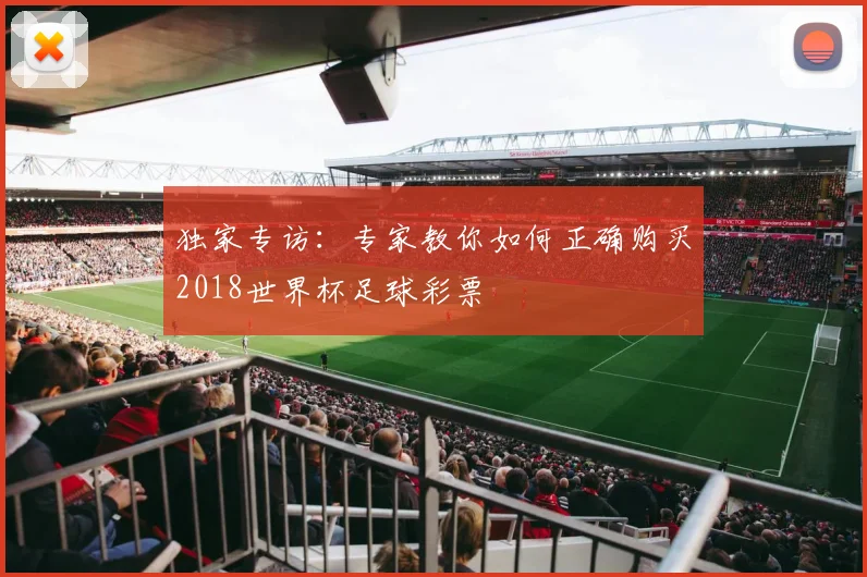独家专访：专家教你如何正确购买2018世界杯足球彩票