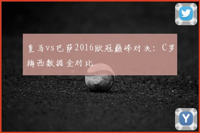 皇马vs巴萨2016欧冠巅峰对决：C罗梅西数据全对比